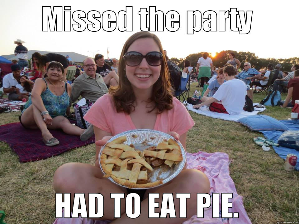 Missed the party - MISSED THE PARTY HAD TO EAT PIE. Misc