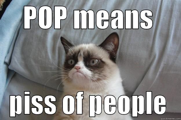 POP means       piss of people - POP MEANS PISS OF PEOPLE Grumpy Cat