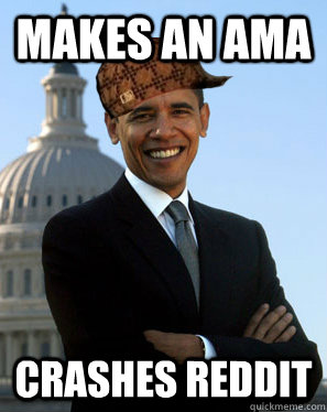 Makes an ama crashes reddit - Makes an ama crashes reddit  Scumbag Obama