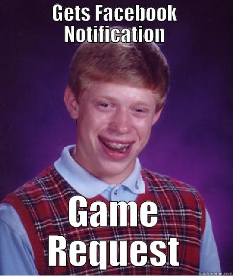 GETS FACEBOOK NOTIFICATION GAME REQUEST Bad Luck Brian