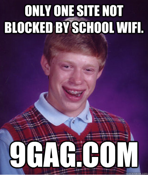 Only one site not blocked by school wifi. 9gag.com - Only one site not blocked by school wifi. 9gag.com  Misc