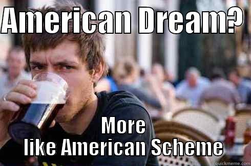 American Dream? - AMERICAN DREAM?  MORE LIKE AMERICAN SCHEME Lazy College Senior