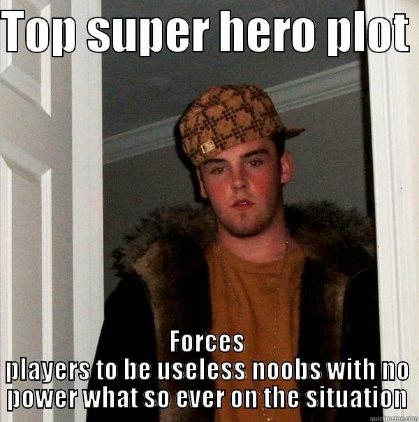 TOP SUPER HERO PLOT  FORCES PLAYERS TO BE USELESS NOOBS WITH NO POWER WHAT SO EVER ON THE SITUATION Scumbag Steve