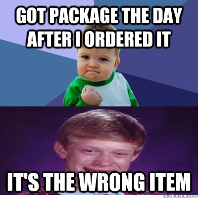 Got package the day after I ordered it it's the wrong item  Success Kid and Bad Luck Brian