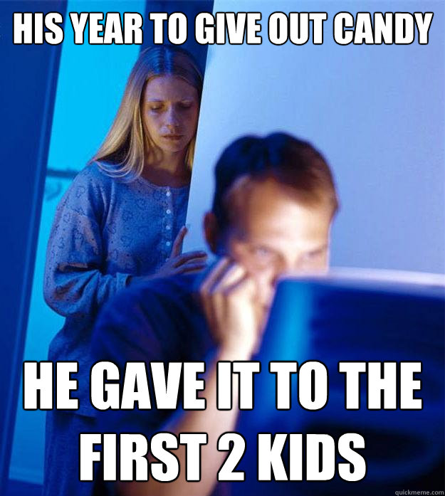 his year to give out candy he gave it to the first 2 kids - his year to give out candy he gave it to the first 2 kids  Redditors Wife