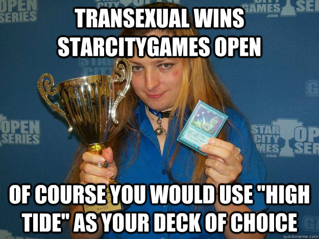 Transexual Wins Starcitygames open of Course you would use "High Tide