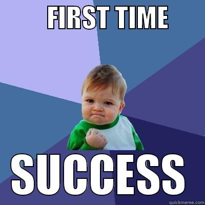          FIRST TIME        SUCCESS Success Kid