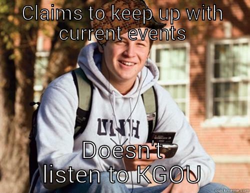 CLAIMS TO KEEP UP WITH CURRENT EVENTS DOESN'T LISTEN TO KGOU College Freshman