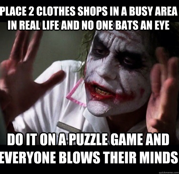 Place 2 clothes shops in a busy area in real life and no one bats an eye Do it on a puzzle game and everyone blows their minds - Place 2 clothes shops in a busy area in real life and no one bats an eye Do it on a puzzle game and everyone blows their minds  joker