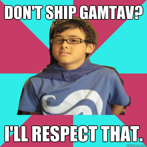 Don't ship GamTav? I'll respect that.  Casual Homestuck Fan