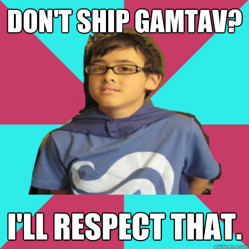 Don't ship GamTav? I'll respect that. - Don't ship GamTav? I'll respect that.  Casual Homestuck Fan