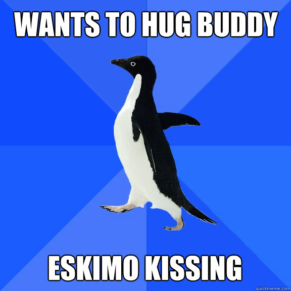 Wants to hug buddy Eskimo kissing - Wants to hug buddy Eskimo kissing  Socially Awkward Penguin