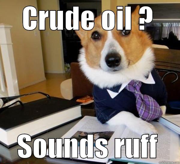 CRUDE OIL ? SOUNDS RUFF Lawyer Dog