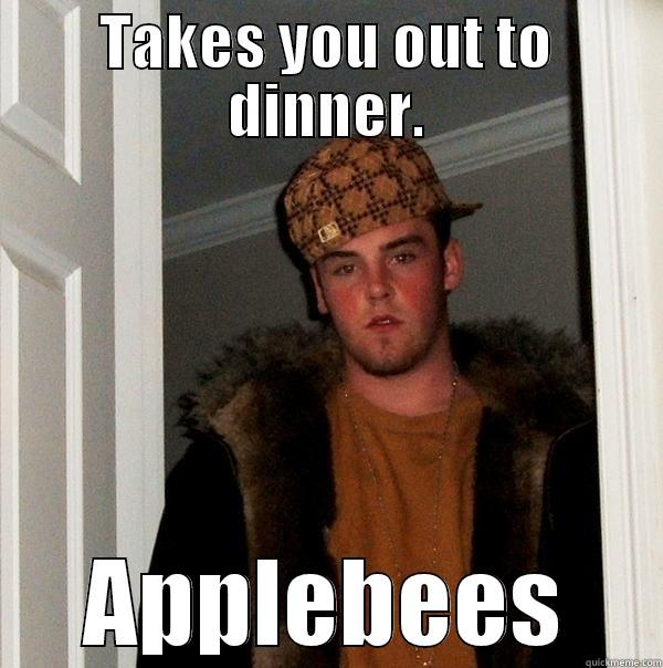 TAKES YOU OUT TO DINNER. APPLEBEES Scumbag Steve