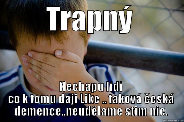 TRAPNÝ NECHAPU LIDI CO K TOMU DAJI LIKE .. TAKOVÁ ČESKÁ DEMENCE..NEUDĚLAME STIM NIC. Confession kid