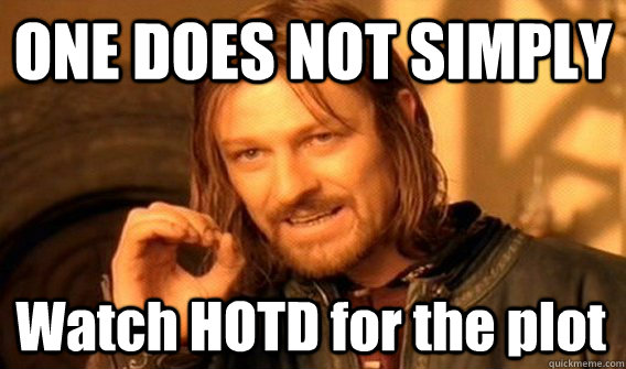 ONE DOES NOT SIMPLY Watch HOTD for the plot  One Does Not Simply