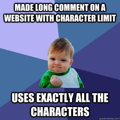 Made long comment on a website with character limit Uses exactly all the characters  Success Kid