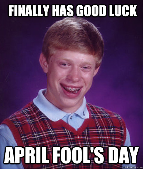 Finally has good luck April Fool's Day  Bad Luck Brian