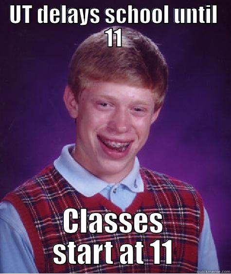 UT DELAYS SCHOOL UNTIL 11 CLASSES START AT 11 Bad Luck Brian