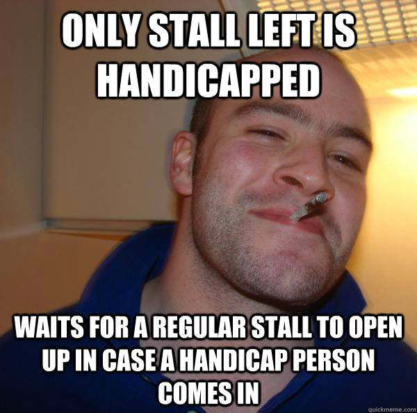 Only stall left is handicapped  waits for a regular stall to open up in case a handicap person comes in   - Only stall left is handicapped  waits for a regular stall to open up in case a handicap person comes in    Misc