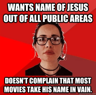 Wants name of Jesus out of all public areas Doesn't complain that most movies take His name in vain.  Liberal Douche Garofalo