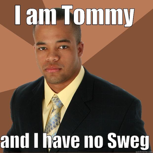 I AM TOMMY  AND I HAVE NO SWEG Successful Black Man