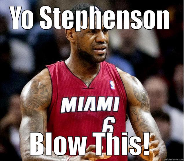 YO STEPHENSON BLOW THIS! Misc