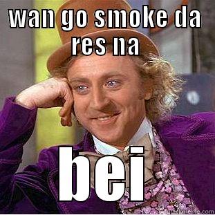 WAN GO SMOKE DA RES NA BEI Condescending Wonka