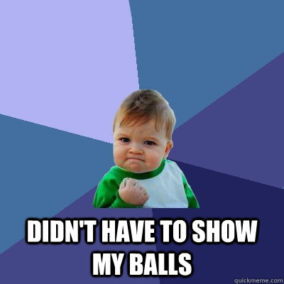  didn't have to show my balls -  didn't have to show my balls  Success Kid