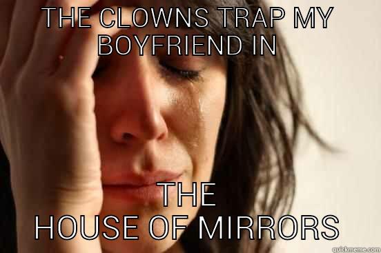 THE CLOWNS TRAP MY BOYFRIEND IN THE HOUSE OF MIRRORS First World Problems