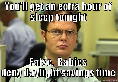 YOU'LL GET AN EXTRA HOUR OF SLEEP TONIGHT FALSE.  BABIES DENY DAYLIGHT SAVINGS TIME Schrute