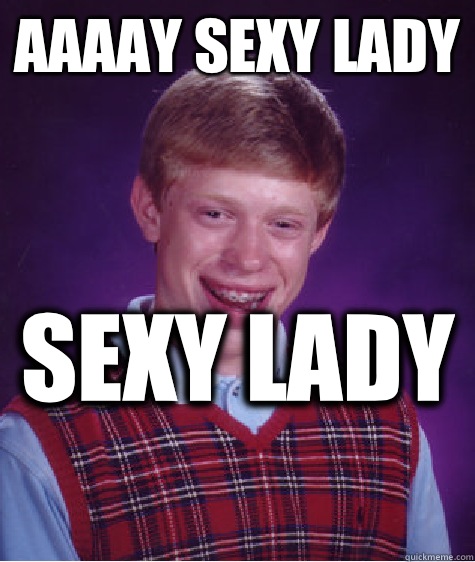 AAAAY SEXY LADY SEXY LADY   Bad Luck Brian