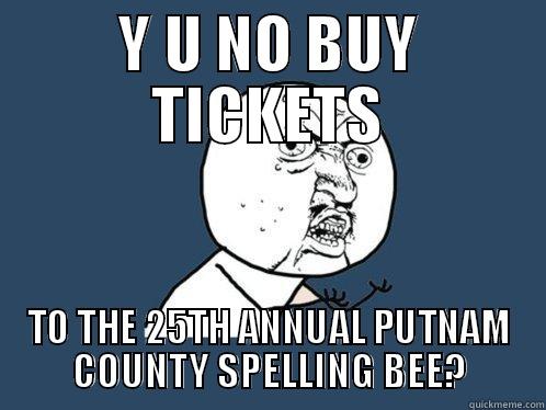 but why? - Y U NO BUY TICKETS TO THE 25TH ANNUAL PUTNAM COUNTY SPELLING BEE? Y U No