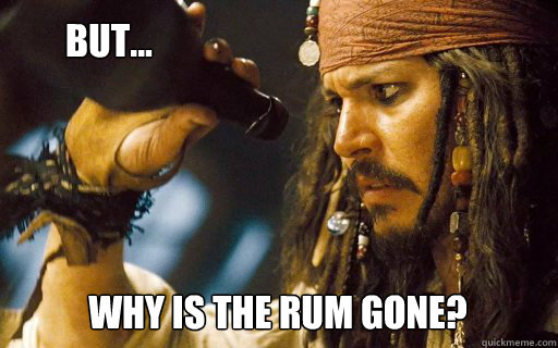 Why is the rum gone?   But...  