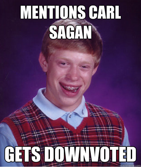 Mentions Carl Sagan Gets downvoted  Bad Luck Brian