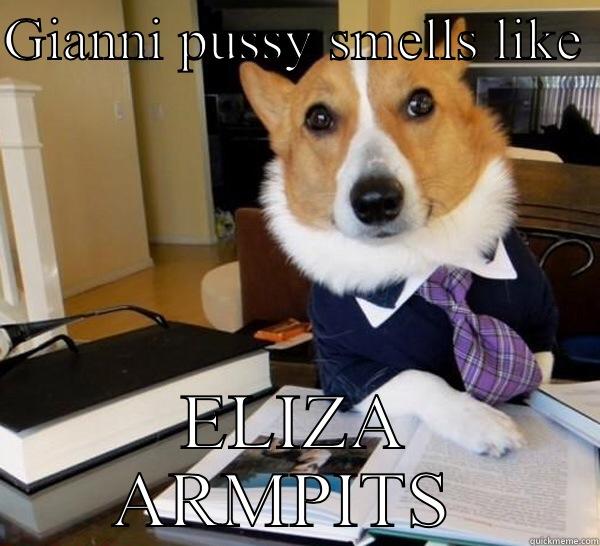 GIANNI PUSSY SMELLS LIKE  ELIZA ARMPITS  Lawyer Dog