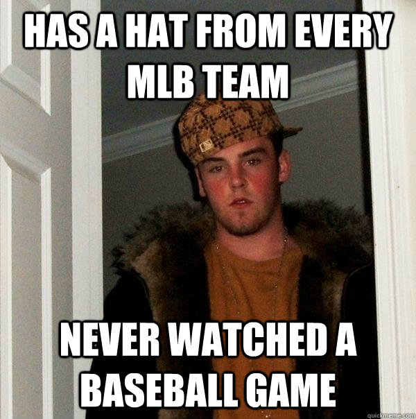 has a hat from every mlb team never watched a baseball game  Scumbag Steve