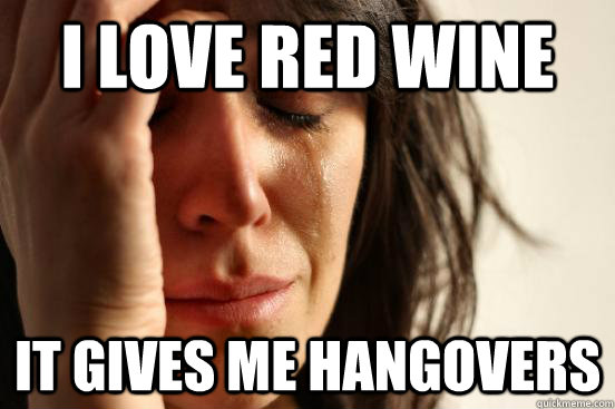 i-love-red-wine-it-gives-me-hangovers-first-world-problems-quickmeme