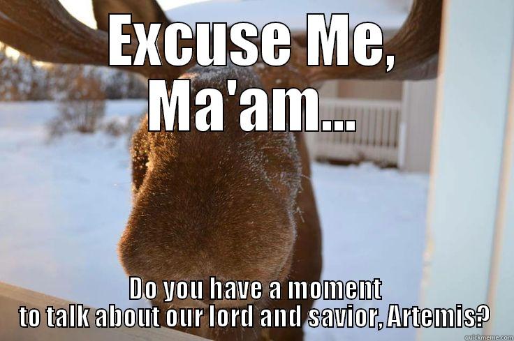 Moose God - EXCUSE ME, MA'AM... DO YOU HAVE A MOMENT TO TALK ABOUT OUR LORD AND SAVIOR, ARTEMIS? Misc