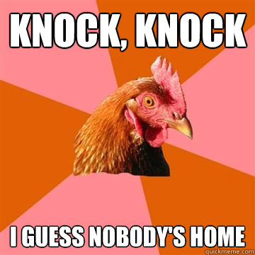 Knock, knock I guess nobody's home - Knock, knock I guess nobody's home  Anti-Joke Chicken