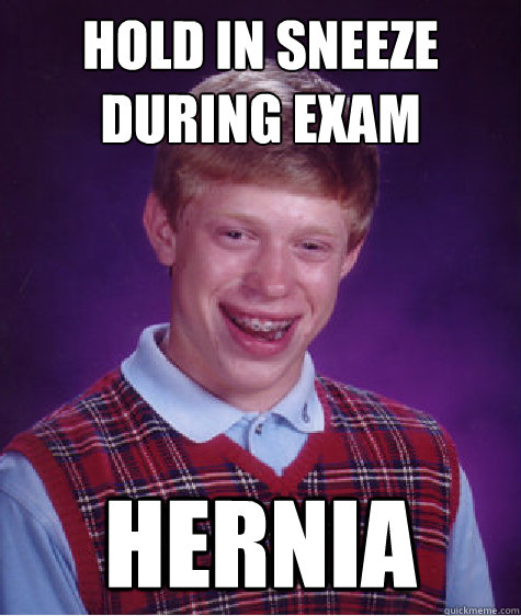 hold in sneeze during exam hernia   Bad Luck Brian