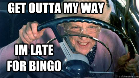 get outta my way im late for bingo - get outta my way im late for bingo  Gridlock Granny