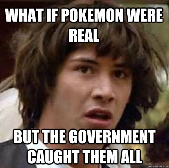 what if pokemon were real but the government caught them all  conspiracy keanu