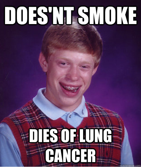 does'nt smoke dies of lung cancer  Bad Luck Brian