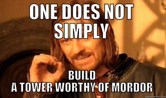 ONE DOES NOT SIMPLY BUILD A TOWER WORTHY OF MORDOR Boromir