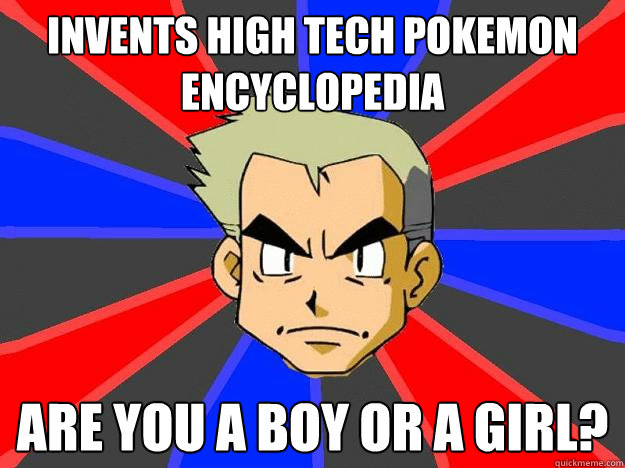 Invents high tech pokemon encyclopedia are you a boy or a girl?  Professor Oak