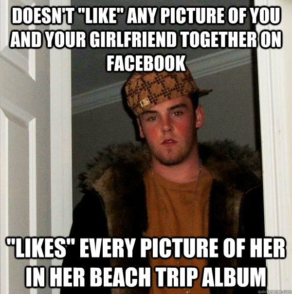 Doesnt Like Any Picture Of You And Your Girlfriend Together On Facebook Likes Every Picture