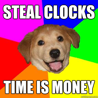 Steal clocks time is money  Advice Dog