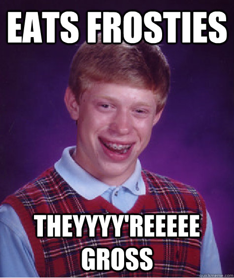 Eats Frosties Theyyyy'reeeee gross  Bad Luck Brian