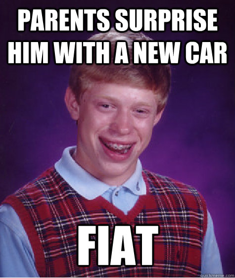 parents surprise him with a new car fiat  Bad Luck Brian